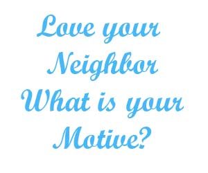 love-your-neighbor-what-is-your-motive