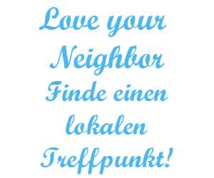 Love your neighbor Finde einen lokalen Treffpunkt