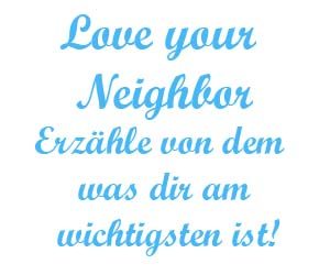 Love your neighbor – Erzähle von dem was dir am wichtigsten ist!