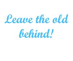 leave-the-old-behind