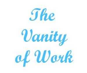 the-vanity-of-work