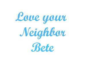 Love your neighbor Bete