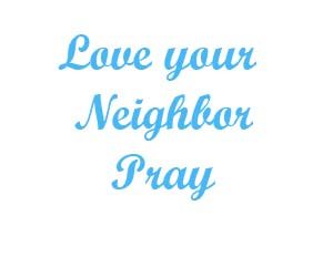 Love your neighbor Pray