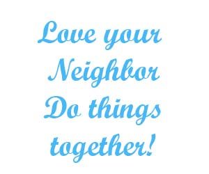 Love your neighbor Do things together