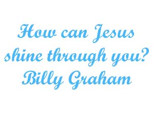 how can jesus sthine through you Billy Graham