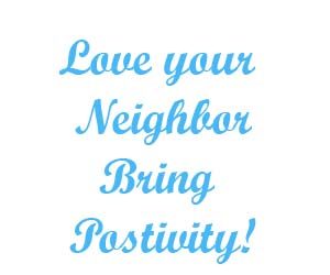 Love your neighbor Be postive