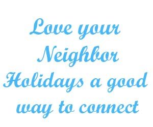 Love your neighbor Holidays a good way to connect