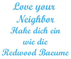 Love your Neighbor hake dich ein wie die Redwood Baeume