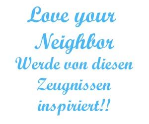 Love your neighbor - werde von diesen Zeugnissen inspiriert