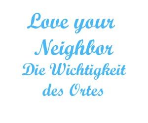 Love your neighbor Die WIchtigkeit des Ortes