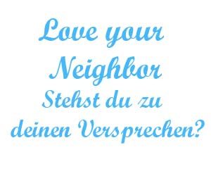 Love your neighbor Stehst du zu deinem Versprechen
