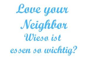 Love your neighbor Wieso ist essen so wichtig