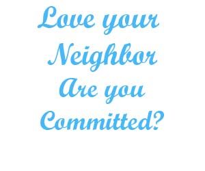 Love your neighbor are you commited