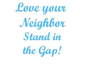 Love your neighbor stay in the gap