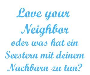 Love your neighbor oder was hat ein Seestern mit deinem Nachbarn zu tun