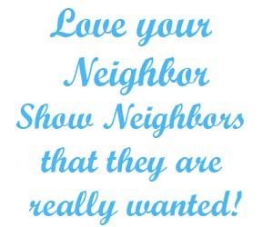 Love your neighbor show neighbors that they are really wanted