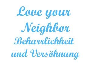 Love your neighbor Beharrlichkeit und Versöhnung