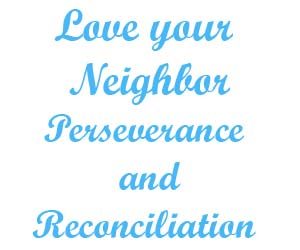 Love your neighbor Perseverance and Reconciliation