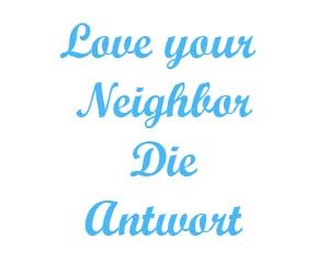 Love your neighbor Die Antwort
