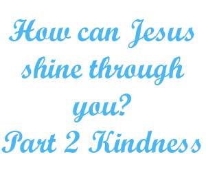 How can Jesus shine through you Part 2 Kindness