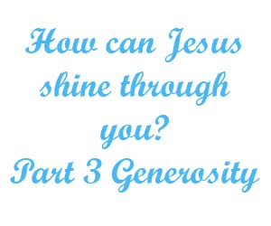 How can Jesus shine through you Part 3 Generosity