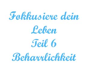 fokusiere dein Leben Teil 6