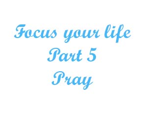 Focus your life Part 5