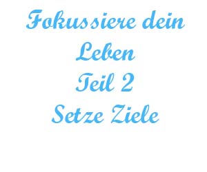 fokusiere dein Leben Teil 2